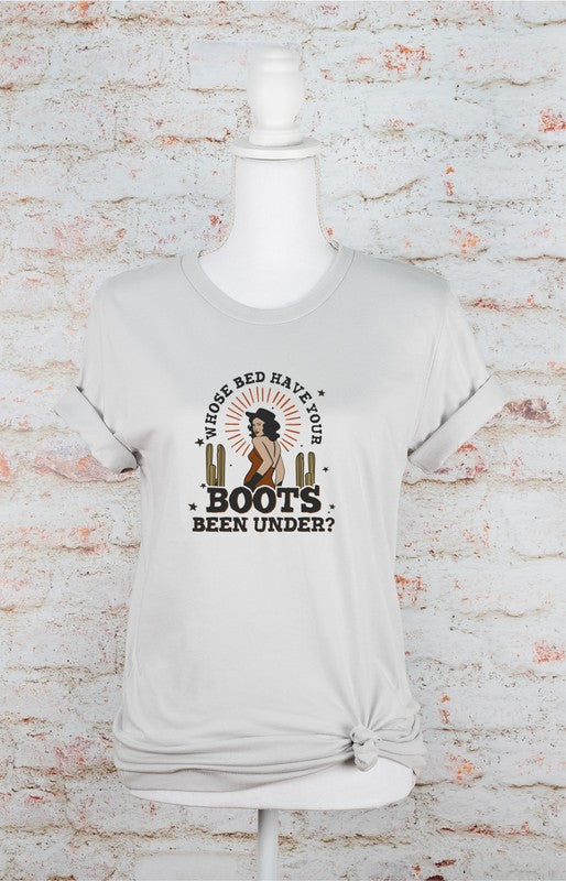 Who's Bed Have Your Boots Been Under Graphic Tee
