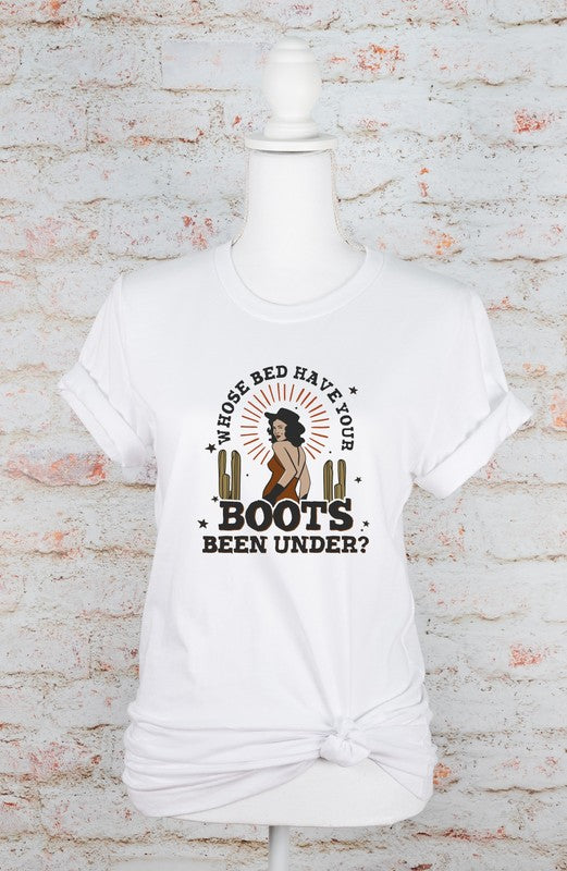 Who's Bed Have Your Boots Been Under Graphic Tee